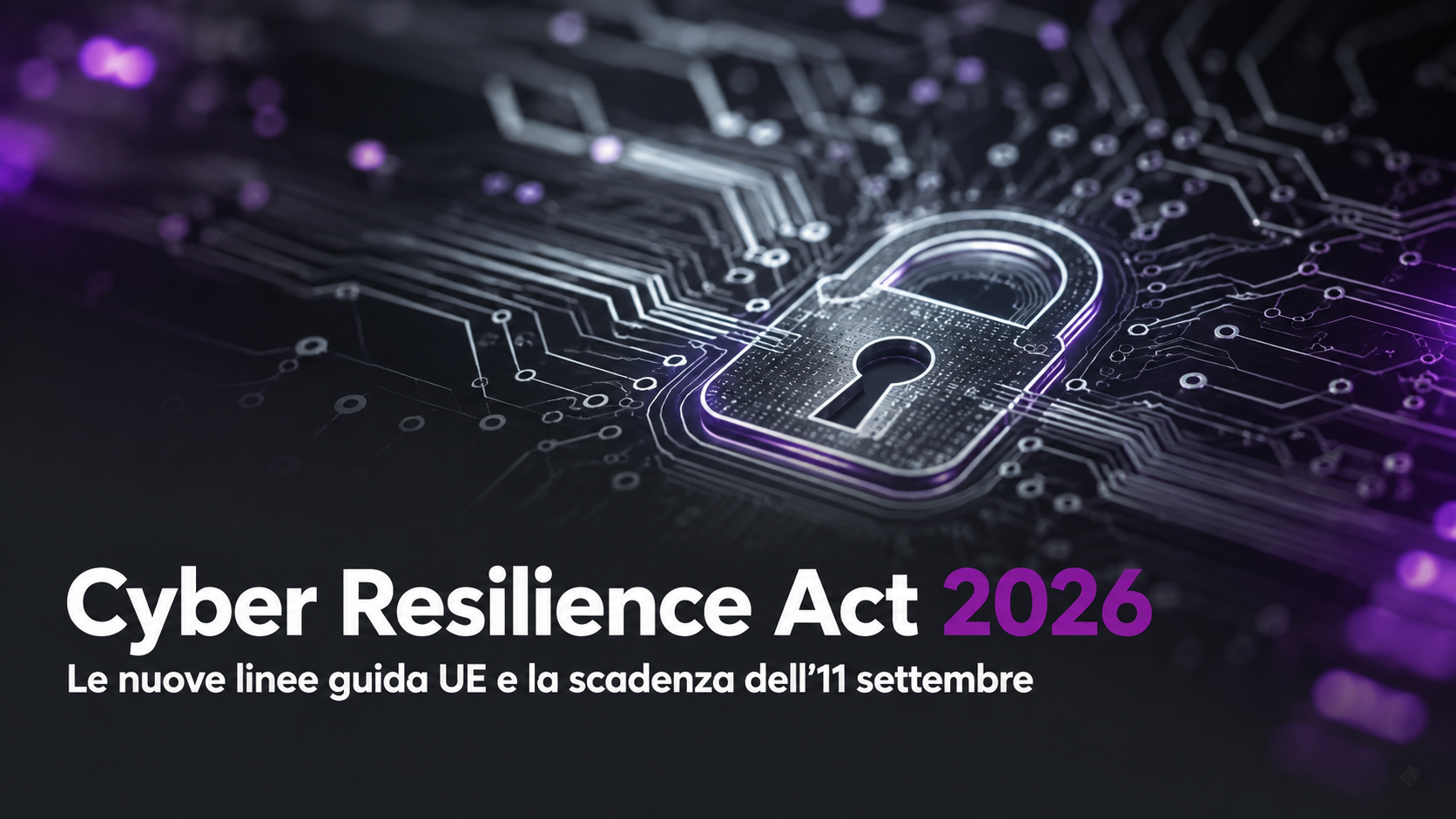 Cyber Resilience Act 2026 Cyber Resilience Act 2026 Le nuove linee guida UE e la scadenza dell'11 settembre